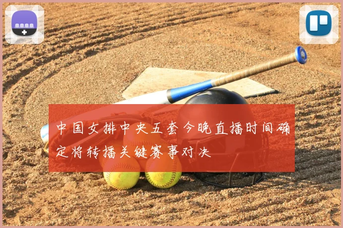 中国女排中央五套今晚直播时间确定将转播关键赛事对决