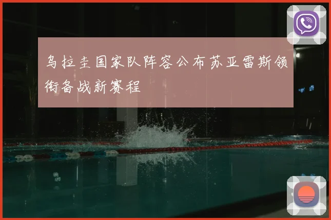 乌拉圭国家队阵容公布苏亚雷斯领衔备战新赛程