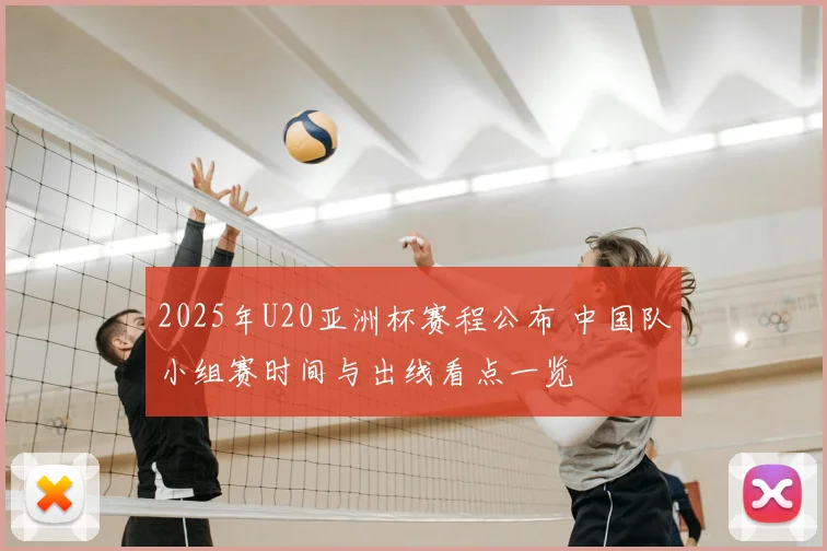 2025年U20亚洲杯赛程公布 中国队小组赛时间与出线看点一览