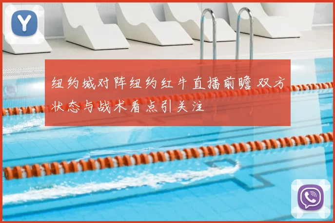 纽约城对阵纽约红牛直播前瞻 双方状态与战术看点引关注
