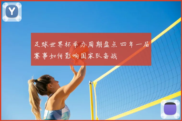 足球世界杯举办周期盘点 四年一届赛事如何影响国家队备战