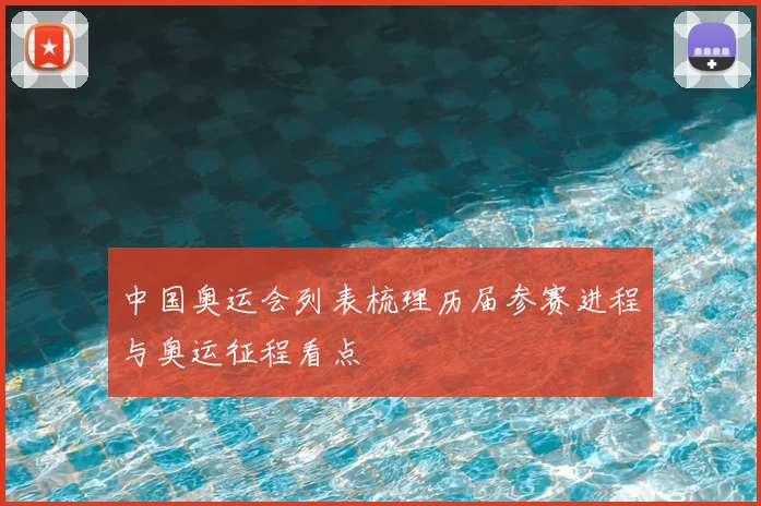 中国奥运会列表梳理历届参赛进程与奥运征程看点